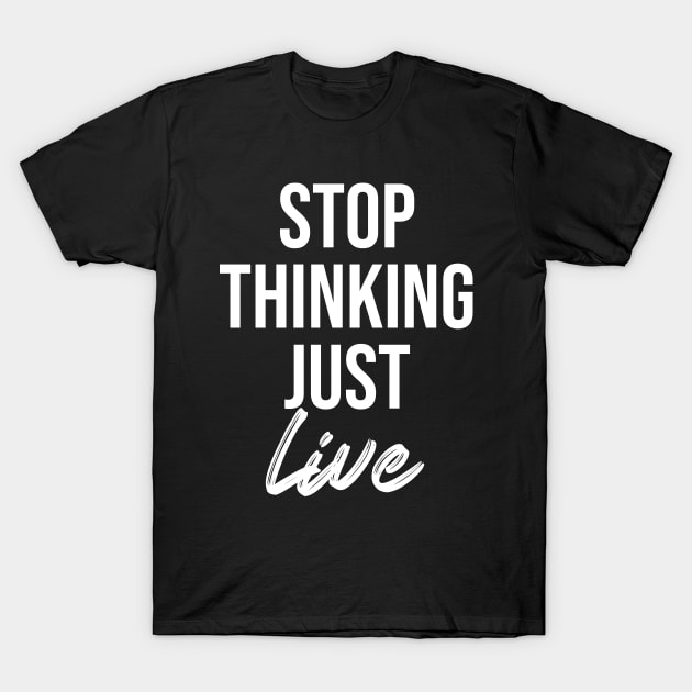 stop thinking just live T-Shirt by potatonamotivation